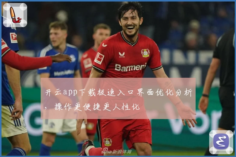 开云app下载极速入口界面优化分析，操作更便捷更人性化