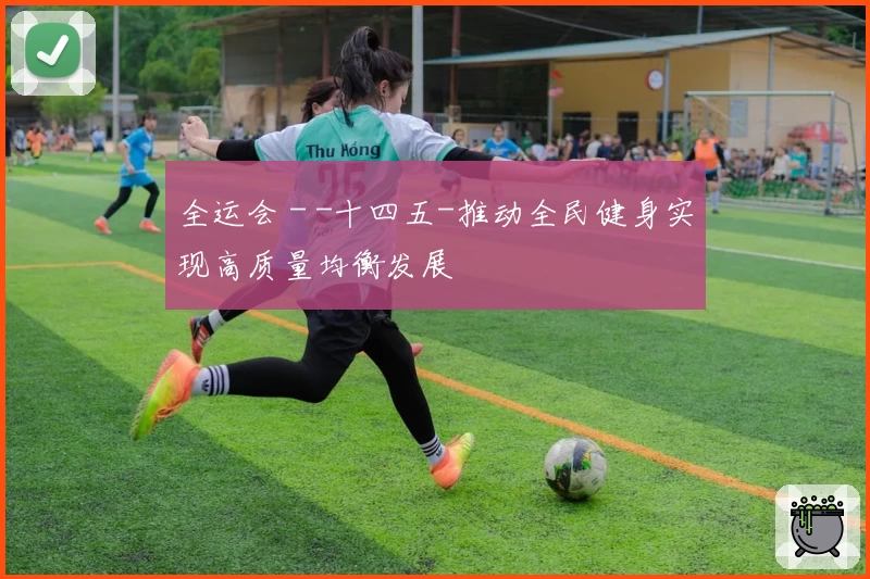 全运会 - -十四五-推动全民健身实现高质量均衡发展