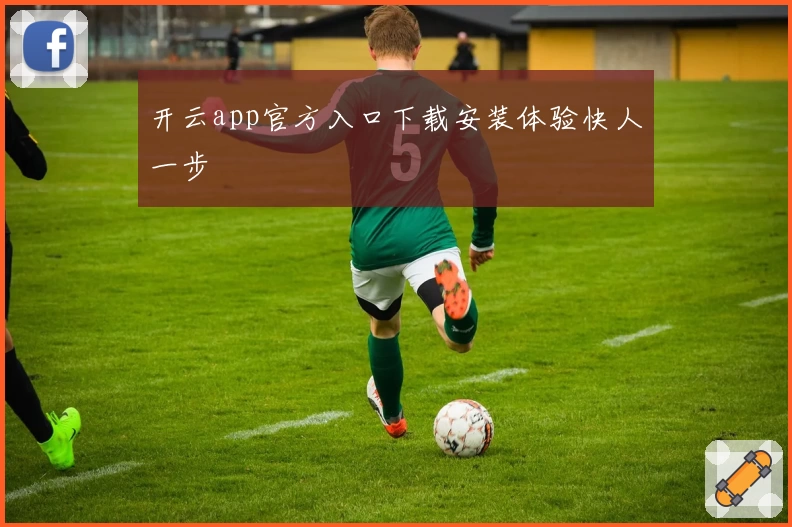 开云app官方入口下载安装体验快人一步