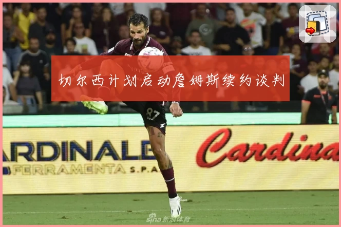 切尔西计划启动詹姆斯续约谈判