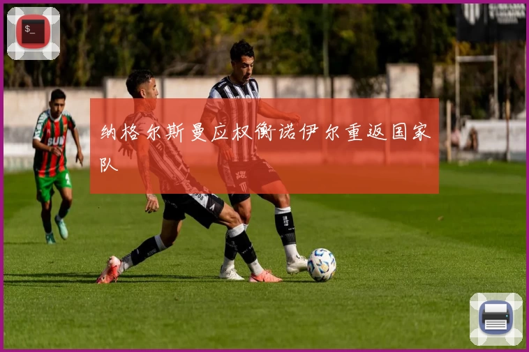 纳格尔斯曼应权衡诺伊尔重返国家队