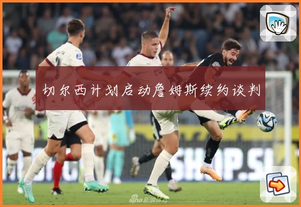 切尔西计划启动詹姆斯续约谈判