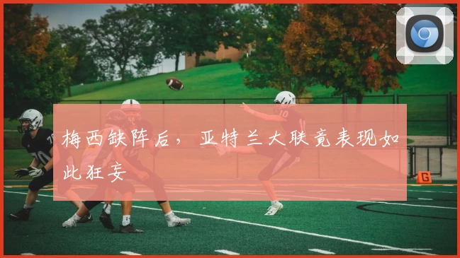 梅西缺阵后，亚特兰大联竟表现如此狂妄